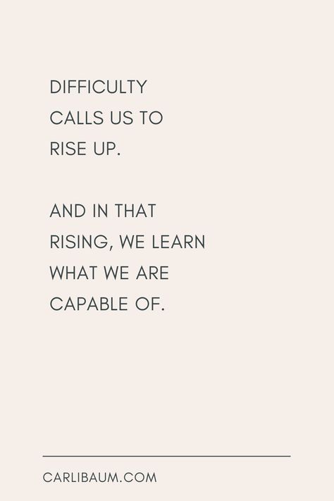 "Uplifting quote for challenging times: Difficulty calls us to rise up. And in that rising, we learn what we are capable of." Carli Baum.