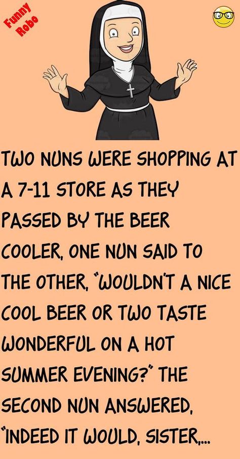 Two nuns were shopping at a 7-11 storeas they passed by the beer cooler, one nun said to the other, “wouldn't a nice cool beer or two taste wonderful on a hot summer evening?”The seco.. #funny, #joke, #humor Nice, Funny Puns, Humour, Comedy, Beer Humor, Funny Adult Jokes, Funny Jokes For Adults, Funny Tee Shirts, Funny Jokes To Tell