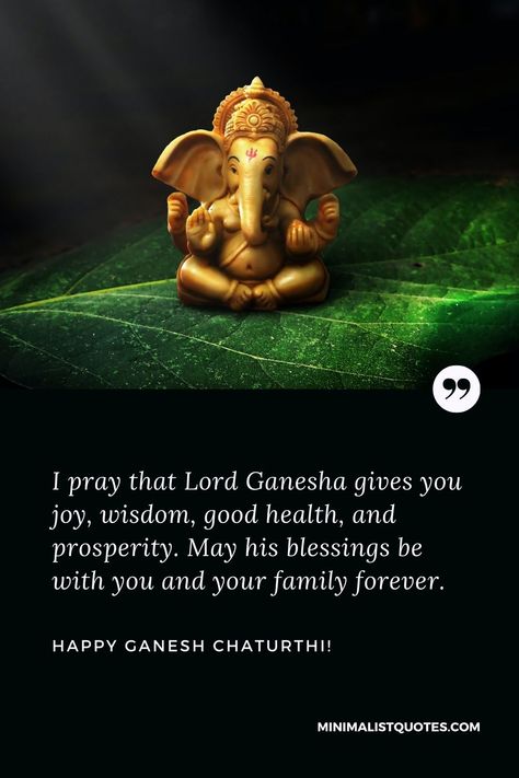 I pray that Lord Ganesha gives you joy, wisdom, good health, and prosperity. May his blessings be with you and your family forever. Happy Ganesh Chaturthi! Ganesh Wishes In English, Ganesh Chaturthi Blessings, Ganesh Chaturthi Quotes In English, Ganesha Quotes Wisdom, Ganesha Quotes Thoughts, Lord Ganesh Quotes, Ganesh Lord Quotes, Lord Ganesha Quotes, Ganesha Chaturthi Wishes