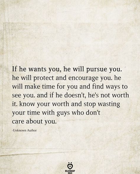 If he wants you, he will pursue you. he will protect and encourage you. he will make time for you and find ways to see you. and if he doesn't, he's not worth it. know your worth and stop wasting your time with guys who don't care about you.  -Unknown Author  . . . . #relationship #quote #love #couple #quotes Nicholas Sparks, He Doesnt Care Quotes, He Dont Care Quotes, Care About You Quotes, Caring Quotes Relationships, Know Your Worth Quotes, Doesnt Care Quotes, Wasting My Time Quotes, Stop Caring Quotes