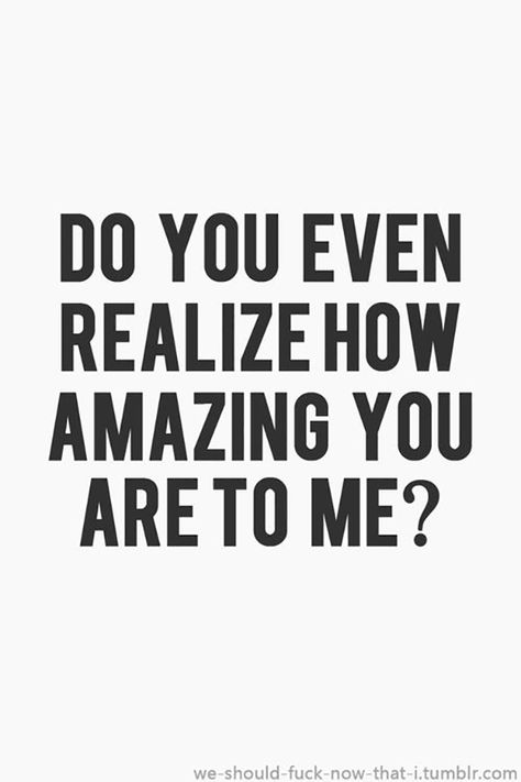 I know, you're so lucky to know someone like me. | "Do you even realize how amazing you are to me?" Humour, Sayings, Love Quotes, Love, Crush Quotes, Motivation, Relationship Quotes, Quotes For Him, Favorite Quotes