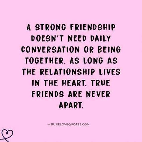 “A strong friendship doesn’t need daily conversation or being together. As long as the relationship lives in the heart, true friends are never apart.” —purelovequotes.com #friendshipquotes #quotes #friendquotes #iloveyou #iloveyouquotes #lovequotes #friendship #friends #bff #YourTango | Follow us: www.pinterest.com/yourtango Relationship Quotes, Quotes About Friendship Ending, Someone Special Quotes, Love You Best Friend, Friendship Quotes Funny, Friend Love Quotes, Friendship Sayings, I Love You Quotes, Strong Friendship Quotes