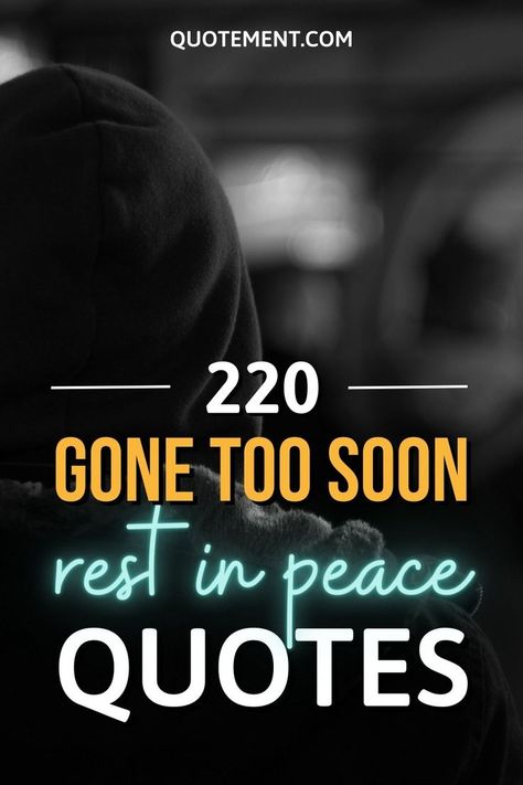 I’ve collected the best gone too soon rest in peace quotes to express the pain caused by the sudden departure of your loved one.