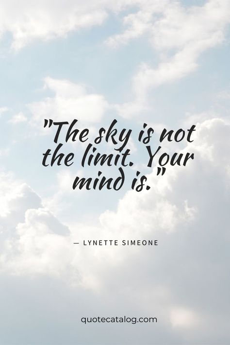 The sky is not the limit. Your mind is. — Lynette Simeone | Inspirational and motivational quote about how you hold yourself back and encouragement to follow your dreams and wants. You are enough. You are capable, brave and strong. You can do anything quotes. #quote #motivational #quotes #brave #strong The Notebook, Wisdom Quotes, Inspiring Quotes, Sky Quotes, Strong Mind Quotes, Dream Quotes, Wise Quotes, Positive Quotes For Life, Quotes About Strength
