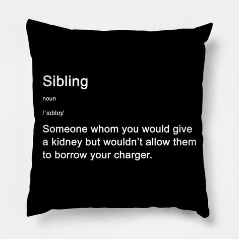 A funny dictionary meaning of the Sibling. A perfect funny gift for your Sibling. The gift your sister or brother would love, -- Choose from our vast selection of throw pillows to match with your desired size to make the perfect custom pillow. Pick your favorite: Movies, TV Shows, Art, and so much more! Available in extra small, small, medium, large. For beds, couches/sofas, love seats, and chairs. Perfect for decoration. Siblings, Funny Brother Gift, Brother Humor, Brother, Sibling Gifts, Meant To Be, Words, Nouns