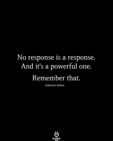 No response is a response. And it's a powerful one. Remember that.  Unknown Author Humour, Meaningful Quotes, Wisdom Quotes, Inspiration, Paul Mccartney, Motivation, Relationship Rules, True Words, Quotes To Live By