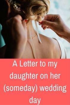A LETTER TO MY DAUGHTER (SOMEDAY) ON HER WEDDING DAY