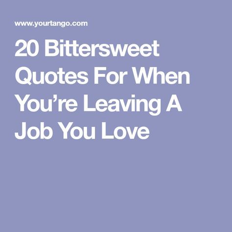20 Bittersweet Quotes For When You’re Leaving A Job You Love Bittersweet Quotes, Leaving A Job Quotes, Leaving Quotes, Leaving Work Quotes, Goodbye Quotes For Coworkers, Job Quotes Funny, Ending Quotes, Resignation Quotes, Leaving A Job