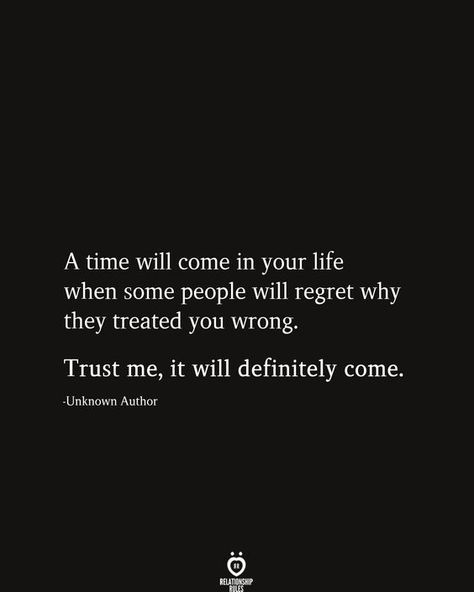 A time will come in your life when some people will regret why they treated you wrong. Trust me, it will definitely come. Happiness, People, True Quotes, Motivation, Zitate, Frases, Me Quotes, Personas, Mood Quotes