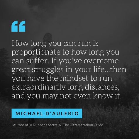 How long you can run is proportionate to how long you can suffer. If you've overcome great struggles in your life...then you have the mindset to run extraordinarily long distances, and you may not even know it || Michael D’Aulerio || running motivation || #LiveOneTheRun #runningquotes Keep Running, Fitness Motivation Quotes, Fitness, Motivational Quotes, Motivation, Running Quotes, Gym, Ultra Marathon Quotes, Marathon Quotes