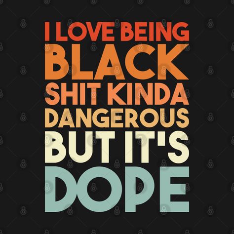 Check out this awesome 'I+Love+Being+Black+Shit+Kinda+Dangerous+But+It%27s+Dope' design on @TeePublic! Funny Quotes, Posters, Closer, Black Lives Quote, Boss Babe Quotes, Empowering Women Quotes, I Love Being Black, Black Women Quotes, Empowering Quotes