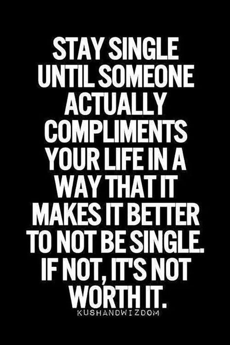 "Stay single until someone actually complements your life in a way that it makes it better to not be single. If not, it's not worth it." Motivation, Relationship Quotes, Sayings, Humour, Leadership, Dating Quotes, Single Quotes, Quotes To Live By, Love Being Single