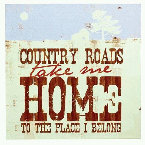 Take me home, country roads, to the place... I belong! West Virginia, mountain mama, take me home... country roads. ♥ Home, Country, Country Roads
