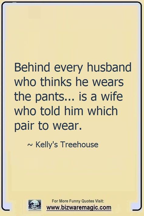 Behind every husband who thinks he wears the pants... is a wife who told him which pair to wear. ~ Kelly's Treehouse. Click The Pin For More Funny Quotes. Share the Cheer - Please Re-Pin. #funny #funnyquotes #quotes #quotestoliveby #dailyquote #wittyquotes #oneliner #joke #puns #TheDragonflyChallenge Anniversary Quotes, Ideas, Humour, Funny Wife Quotes, Funny Quotes About Husbands, Wife Humor, Funny Husband Quotes, Good Wife Quotes, Funny Quotes For Husband