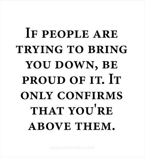 If people are trying to bring you down. Be proud of it. True Words, Inspirational Quotes, Quotes To Live By, Down Quotes, Quotes About Strength, Be Yourself Quotes, Proud Of You Quotes, Insignificant Quote, Positive Quotes