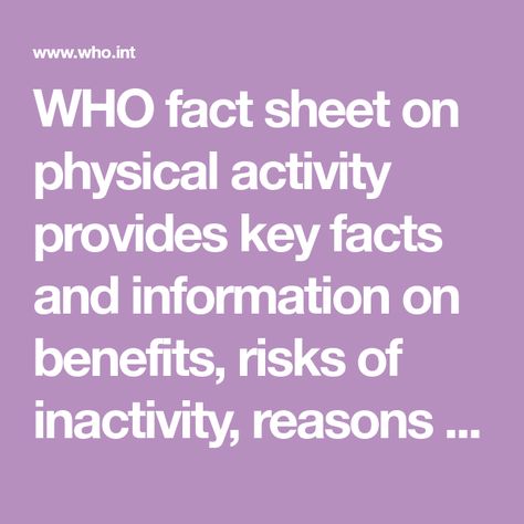 WHO fact sheet on physical activity provides key facts and information on benefits, risks of inactivity, reasons for physical inactivity and how to increase physical activity, WHO response. Health, Physical Inactivity, Physical Activities, Sedentary Behavior, Health And Wellness, Improve Health, Environmental Factors, Weight Control, Coronary Heart Disease