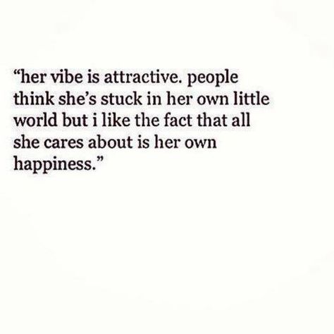 Her vibe is attractive, people think she's stuck in her own little world but I like the fact that all she cares about is her own happiness. Life Quotes, Lyric Quotes, Inspirational Quotes, Quotes To Live By, Always Quotes, Good Vibes Only, Thoughts Quotes, Dont Kill My Vibe, Vibe Quote