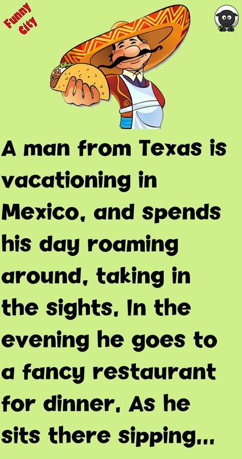 A man from Texas is vacationing in Mexico, and spends his day roaming around, taking in the sights. In the evening he goes to a fancy restaurant for dinner. As he sits there sipping his tequila, h... #funny #joke #story Films, Texas, Humour, Funny City, Mexico Vacation, Good Clean Jokes, Corny Jokes, Joke For The Day, Clean Funny Jokes