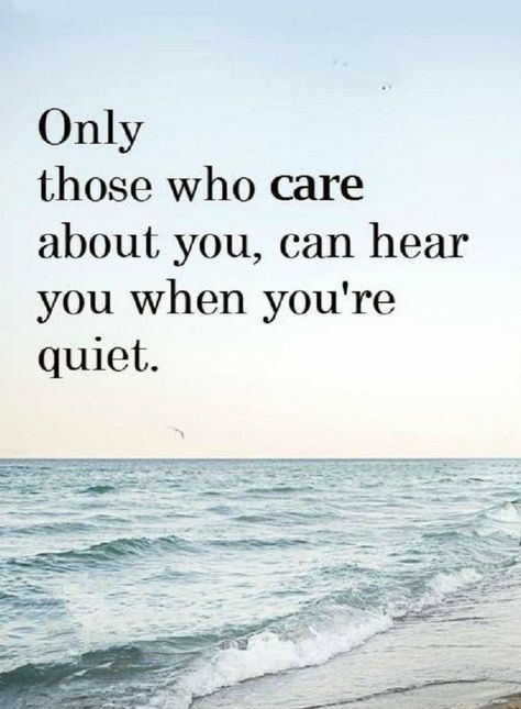 Quotes Only those who care about you, can hear you when you're quiet. Quotes, People, Care About You Quotes, Be Yourself Quotes, Care About You, Care Quotes, People Quotes, About You Quotes, Who Cares