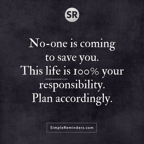 No-one is coming to save you. This life is 100% your responsibility. Plan accordingly. Motivation, Motivational Quotes, Relationship Quotes, Inspirational Quotes, Life Quotes, Blame Quotes, No Response, Save Yourself, Words Of Wisdom