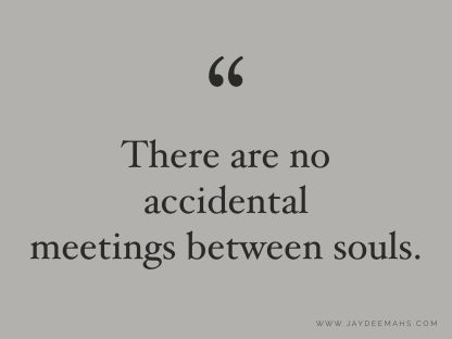 There are no accidental meetings between souls. ~www.JayDeeMahs.com #quotes #quotestoliveby https://www.jaydeemahs.com/7-inspirational-quotes-to-get-you-through-the-week-part-24/ Wise Words, Words Of Wisdom, You Are Beautiful, Loving Someone Quotes, Quotes About Love And Relationships, Quotes About Lost Love, Quotes About Timing And Love, Love Quotes For Him, Soul Quotes