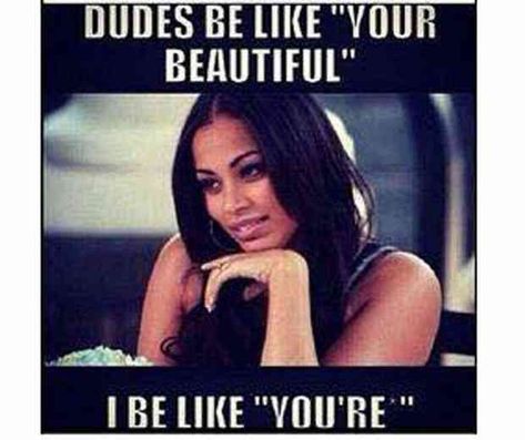 "Dudes be like, 'Your beautiful'. I be like, 'You're'." Funny Quotes, Humour, Inspirational Quotes, Empowering Quotes, Tired Funny, Twisted Humor, Strong Quotes, Single Humor, Ending A Relationship