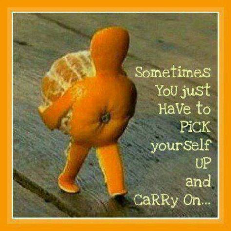 Sometimes you just have to pick yourself up & carry on (orange peel) Funny Quotes, Jokes, Humour, Sayings, Pick Yourself Up, Laugh, Hilarious, Humor, Favorite Quotes