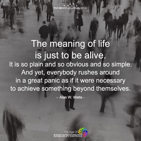 The Meaning Of Life Is Just To Be Alive - https://themindsjournal.com/meaning-life-just-alive/
