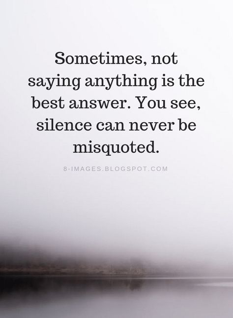 Silence Quotes Sometimes, not saying anything is the best answer. You see, silence can never be misquoted. Motivation, Wisdom Quotes, Meaningful Quotes, Misunderstood Quotes, Silence Quotes, Quotes About Being Misunderstood, Silent Quotes, Sometimes Quotes, Quotes To Live By