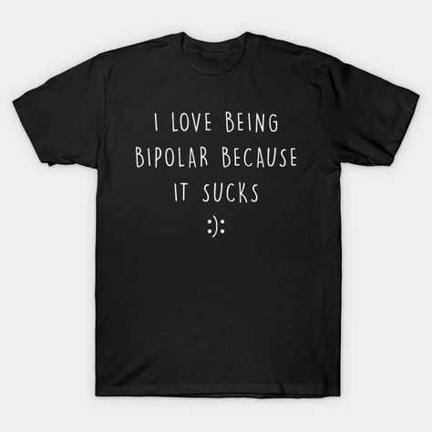I Love Being Bipolar I Hate Being Bipolar - I Love Being Bipolar I Hate Being Bipol - T-Shirt | TeePublic Design, Graphic Tees, Funny Shirts, Shirts, Funny Quotes, Funny Tshirts, Funny Tshirt Design, Tees, Tshirt Designs