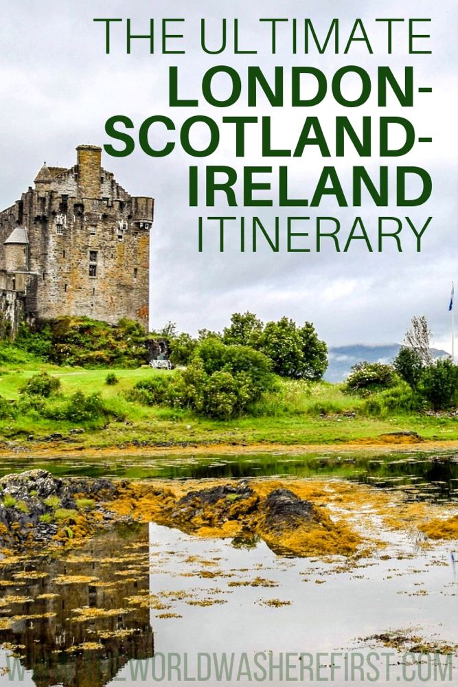 the ultimate guide to the london - scotland - ireland itinerary