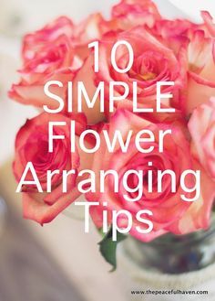pink roses in a vase with the words 10 simple flower arranging tips written below it