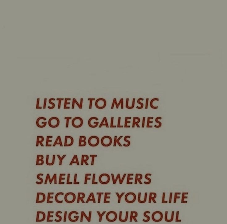 a red and white photo with the words listen to music go to gallerys read books buy art smell flowers decorate your life design your soul