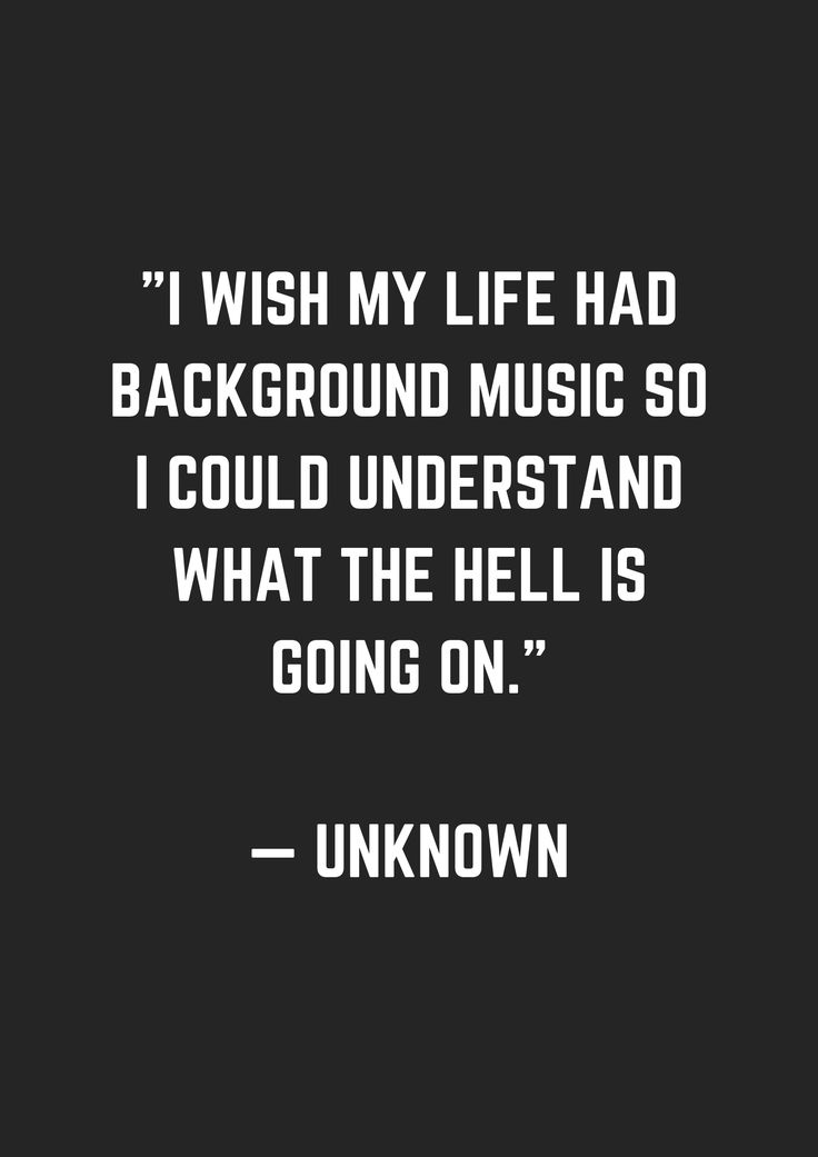 a quote that reads i wish my life had background music so i could understand what the hell is going on