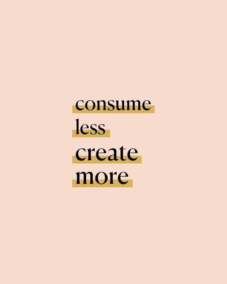 the words consume less, create more are lined up against a pink background with black text