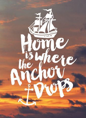 a ship with the words home is where anchor drops