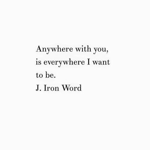 an image of a quote from j iron word on white paper with the words anywhere with you, is everywhere i want to be