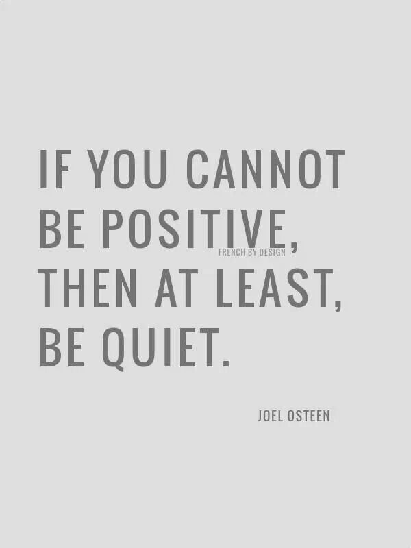 a quote that says if you cannot't be positive then at least, be quiet