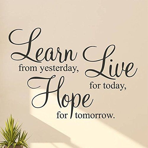 a wall decal with the words learn from yesterday live for today hope for tomorrow