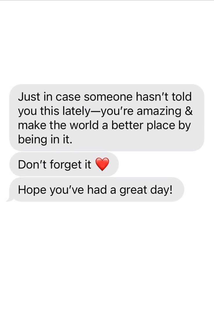 two texts that say, just in case someone hasn't told you this late - you're amazing & make the world a better place by being in it