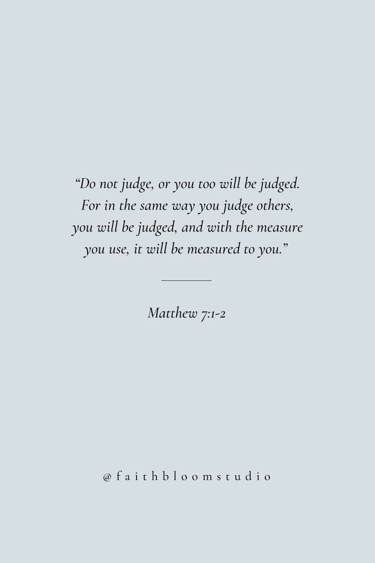 a quote from the book, do not judge or you will be judged for in the same way you judge and with the measure you use if it will be measured to you