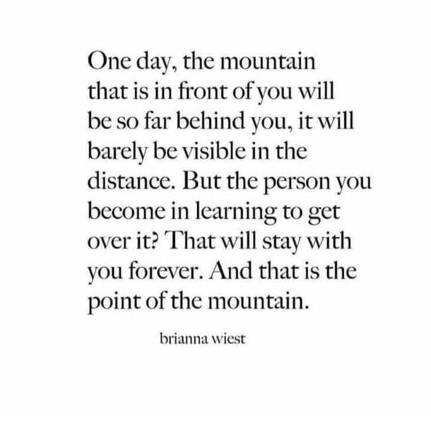 an image of a quote with the words, one day, the mountain that is in front of you will be so far behind you