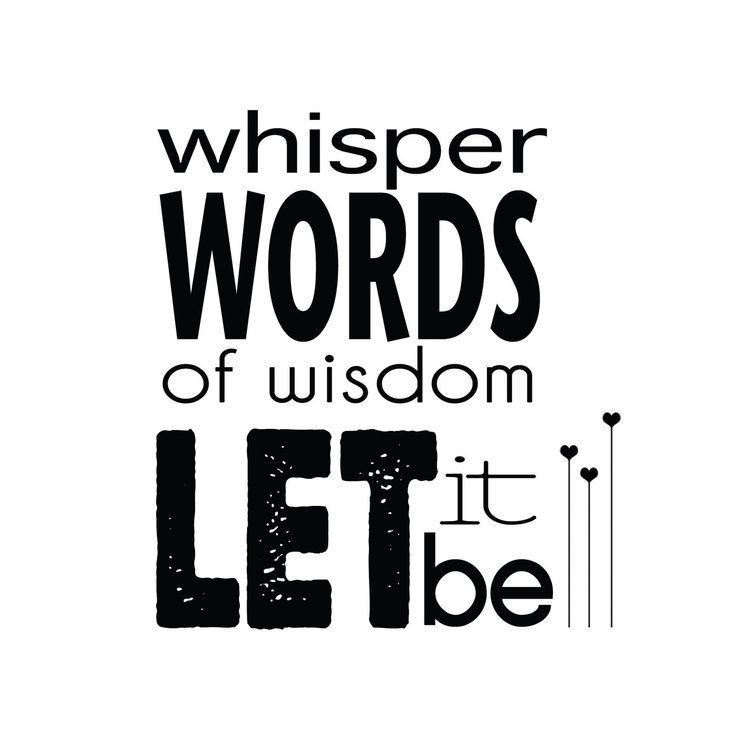 a black and white poster with the words whisper words of wisdom let it be on it