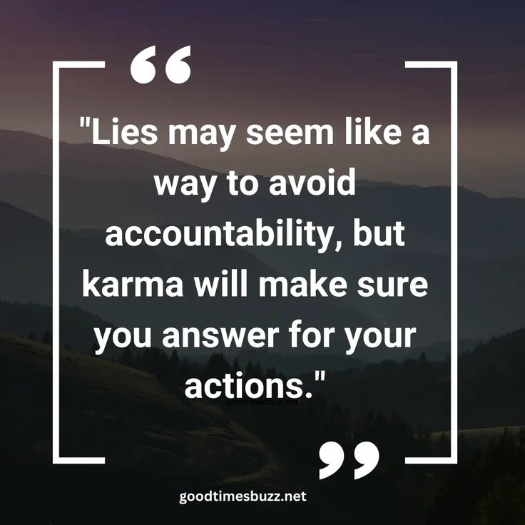 the quote lies may seem like a way to avoid acconttality, but karma will make sure you answer for your actions