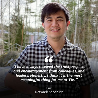 En man i rutig skjorta ser in i kameran. På bilden texten: "I have always recieved the trust, respect and encouragement from colleagues, and leaders. Honestly, I think it is the most meaningfoul thing for me at Yle." Loc, Network specialist.