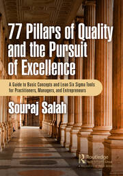 77 Pillars of Quality and the Pursuit of Excellence
A Guide to Basic Concepts and Lean Six Sigma Tools for Practitioners, Managers, and Entrepreneurs