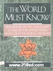 The World Must Know: The History of the Holocaust as Told in United States Holocaust Memorial Museum