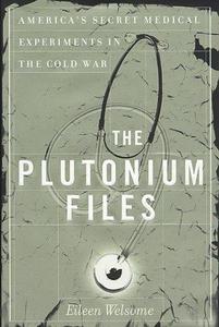 The Plutonium Files: America's Secret Medical Experiments in the Cold War