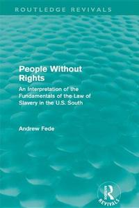 People without rights : an interpretation of the fundamentals of the law of slavery in the U.S. South