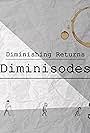 Diminishing Returns Diminisodes (2017)